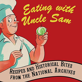 Eating with Uncle Sam (Recipes and Historical Bites from the National Archives) by Patty Reinert Mason, 9781907804007