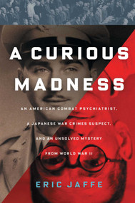 A Curious Madness (An American Combat Psychiatrist, a Japanese War Crimes Suspect, and an Unsolved Mystery from World War II) by Eric Jaffe, 9781451612110
