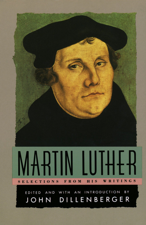 Martin Luther (Selections From His Writing) by Martin Luther, John Dillenberger, John Dillenberger, 9780385098762