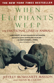When Elephants Weep (The Emotional Lives of Animals) by Jeffrey Moussaieff Masson, Susan McCarthy, 9780385314282