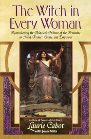 The Witch in Every Woman (Reawakening the Magical Nature of the Feminine to Heal, Protect, Create, and Empower) by Laurie Cabot, Jean Mills, 9780385316491