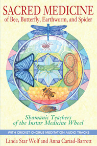 Sacred Medicine of Bee, Butterfly, Earthworm, and Spider (Shamanic Teachers of the Instar Medicine Wheel) by Linda Star Wolf, Anna Cariad-Barrett, 9781591431497