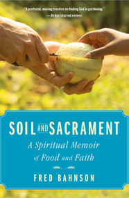 Soil and Sacrament (A Spiritual Memoir of Food and Faith) by Fred Bahnson, 9781451663303