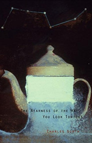 The Nearness of the Way You Look Tonight by Charles North, 9780970625014