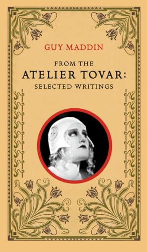 From the Atelier Tovar (Selected Writings of Guy Maddin) by Guy Maddin, 9781552451311