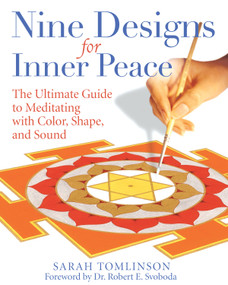 Nine Designs for Inner Peace (The Ultimate Guide to Meditating with Color, Shape, and Sound) by Sarah Tomlinson, Dr. Robert E. Svoboda, 9781594771941