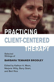 Practicing Client-Centered Therapy (Selected Writings of Barbara Temaner-Brodley) by Kathryn A Moon, Marjory Witty, Barry Grant, Bert Rice, 9781906254261