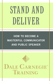 Stand and Deliver (How to Become a Masterful Communicator and Public Speaker) by Dale Carnegie Training, 9781439188293