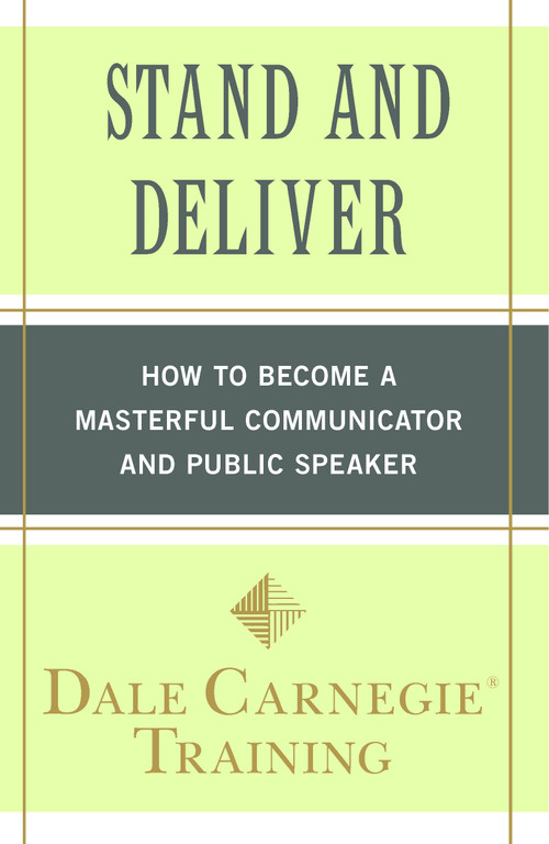 Stand and Deliver (How to Become a Masterful Communicator and Public Speaker) by Dale Carnegie Training, 9781439188293