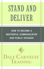 Stand and Deliver (How to Become a Masterful Communicator and Public Speaker) by Dale Carnegie Training, 9781439188293