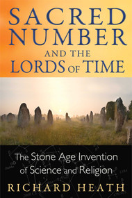 Sacred Number and the Lords of Time (The Stone Age Invention of Science and Religion) by Richard Heath, 9781620552445