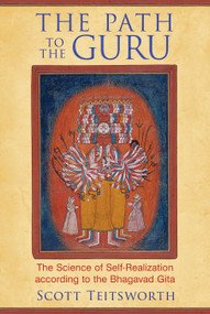 The Path to the Guru (The Science of Self-Realization according to the Bhagavad Gita) by Scott Teitsworth, 9781620553213