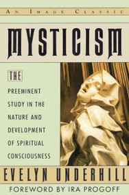 Mysticism (The Preeminent Study in the Nature and Development of Spiritual Consciousness) by Evelyn Underhill, 9780385416313