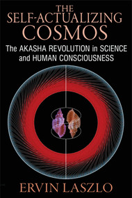 The Self-Actualizing Cosmos (The Akasha Revolution in Science and Human Consciousness) by Ervin Laszlo, 9781620552766
