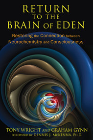 Return to the Brain of Eden (Restoring the Connection between Neurochemistry and Consciousness) by Tony Wright, Graham Gynn, Dennis J. McKenna, 9781620552513