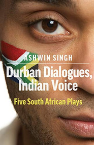 Durban Dialogues, Indian Voice (Five South African Plays) by Ashwin Singh, Devarakshanam Betty Govinden, Themi Venturas, Shantal Singh, 9781906582425