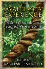 The Ayahuasca Experience (A Sourcebook on the Sacred Vine of Spirits) by Ralph Metzner, 9781620552629