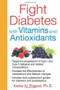 Fight Diabetes with Vitamins and Antioxidants by Kedar N. Prasad, 9781620551660