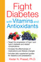 Fight Diabetes with Vitamins and Antioxidants by Kedar N. Prasad, 9781620551660