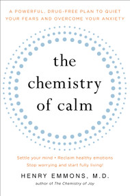 The Chemistry of Calm (A Powerful, Drug-Free Plan to Quiet Your Fears and Overcome Your Anxiety) by Henry Emmons, MD, 9781439129067