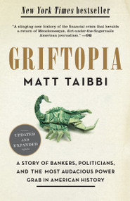 Griftopia (A Story of Bankers, Politicians, and the Most Audacious Power Grab in American History) by Matt Taibbi, 9780385529969