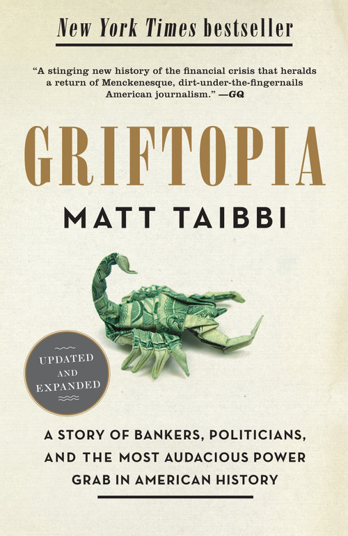 Griftopia (A Story of Bankers, Politicians, and the Most Audacious Power Grab in American History) by Matt Taibbi, 9780385529969