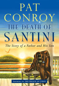 The Death of Santini (The Story of a Father and His Son) - 9780385530903 by Pat Conroy, 9780385530903