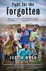 Fight for the Forgotten (How a Mixed Martial Artist Stopped Fighting for Himself and Started Fighting for Others) - 9781476791753 by Justin Wren, Loretta Hunt, 9781476791753