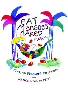 Eat Mangoes Naked (Finding Pleasure Everywhere (and dancing with the Pits)) by SARK, 9780684859774