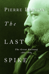 The Last Spike (The Great Railway, 1881-1885) by Pierre Berton, 9780385658416