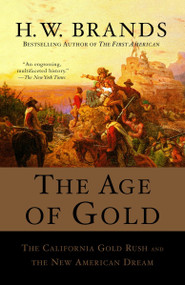 The Age of Gold (The California Gold Rush and the New American Dream) by H. W. Brands, 9780385720885