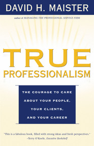 True Professionalism (The Courage to Care About Your People, Your Clients, and Your Career) by David H. Maister, 9780684840048