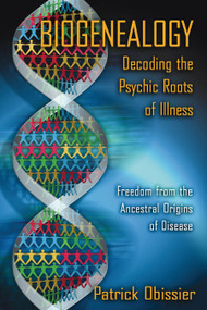 Biogenealogy: Decoding the Psychic Roots of Illness (Freedom from the Ancestral Origins of Disease) by Patrick Obissier, 9781594770890