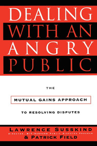 Dealing with an Angry Public (The Mutual Gains Approach To Resolving Disputes) by Patrick Field, Lawrence Susskind, 9781451627350