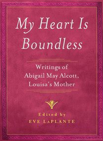 My Heart is Boundless (Writings of Abigail May Alcott, Louisa's Mother) by Eve LaPlante, 9781476702803