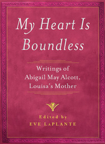 My Heart is Boundless (Writings of Abigail May Alcott, Louisa's Mother) by Eve LaPlante, 9781476702803