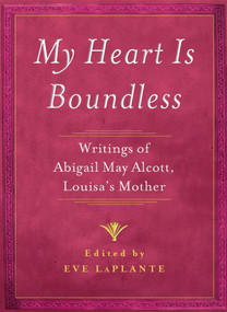 My Heart is Boundless (Writings of Abigail May Alcott, Louisa's Mother) by Eve LaPlante, 9781476702803