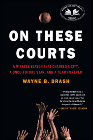 On These Courts (A Miracle Season that Changed a City, a Once-Future Star, and a Team Forever) by Wayne B. Drash, 9781476710884