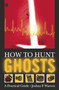 How to Hunt Ghosts (A Practical Guide) by Joshua P. Warren, 9780743234931