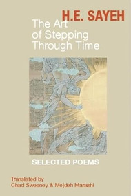 The Art of Stepping Through Time (Selected Poems of H.E. Sayeh) by Chad Sweeney, Mojdeh  Marashi, H.E. Sayeh, 9781935210276