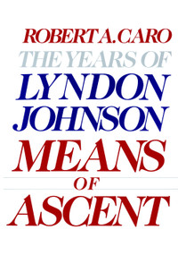 Means of Ascent (The Years of Lyndon Johnson II) by Robert A. Caro, 9780394528359