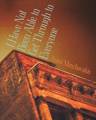 I Have Not Been Able to Get Through to Everyone by Anna Moschovakis, 9781885586490