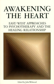 Awakening the Heart (East/West Approaches to Psychotherapy and the Healing Relationship) by John Welwood, 9780394721828