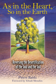 As in the Heart, So in the Earth (Reversing the Desertification of the Soul and the Soil) by Pierre Rabhi, Yehudi Menuhin, 9781594770814