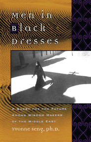 Men in Black Dresses (A Quest for the Future Among Wisdom-Makers of the Middle East) by Yvonne L. Seng, 9780743477260