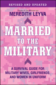 Married to the Military (A Survival Guide for Military Wives, Girlfriends, and Women in Uniform) by Meredith Leyva, 9781439150269