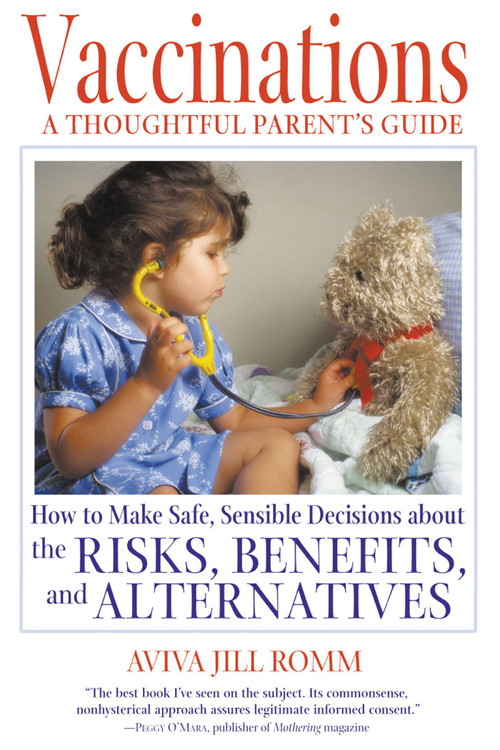 Vaccinations: A Thoughtful Parent's Guide (How to Make Safe, Sensible Decisions about the Risks, Benefits, and Alternatives) by Aviva Jill Romm, 9780892819317