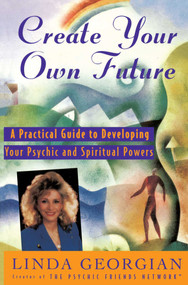 Create Your Own Future (A Practical Guide to Developing Your Psychic and Spiritual Powers) by Linda Georgian, 9780684810898