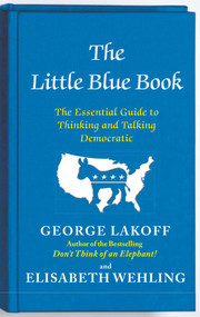 The Little Blue Book (The Essential Guide to Thinking and Talking Democratic) by George Lakoff, Elisabeth Wehling, 9781476700014