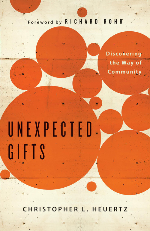 Unexpected Gifts (Discovering the Way of Community) by Christopher L Heuertz, Richard Rohr, 9781451652260
